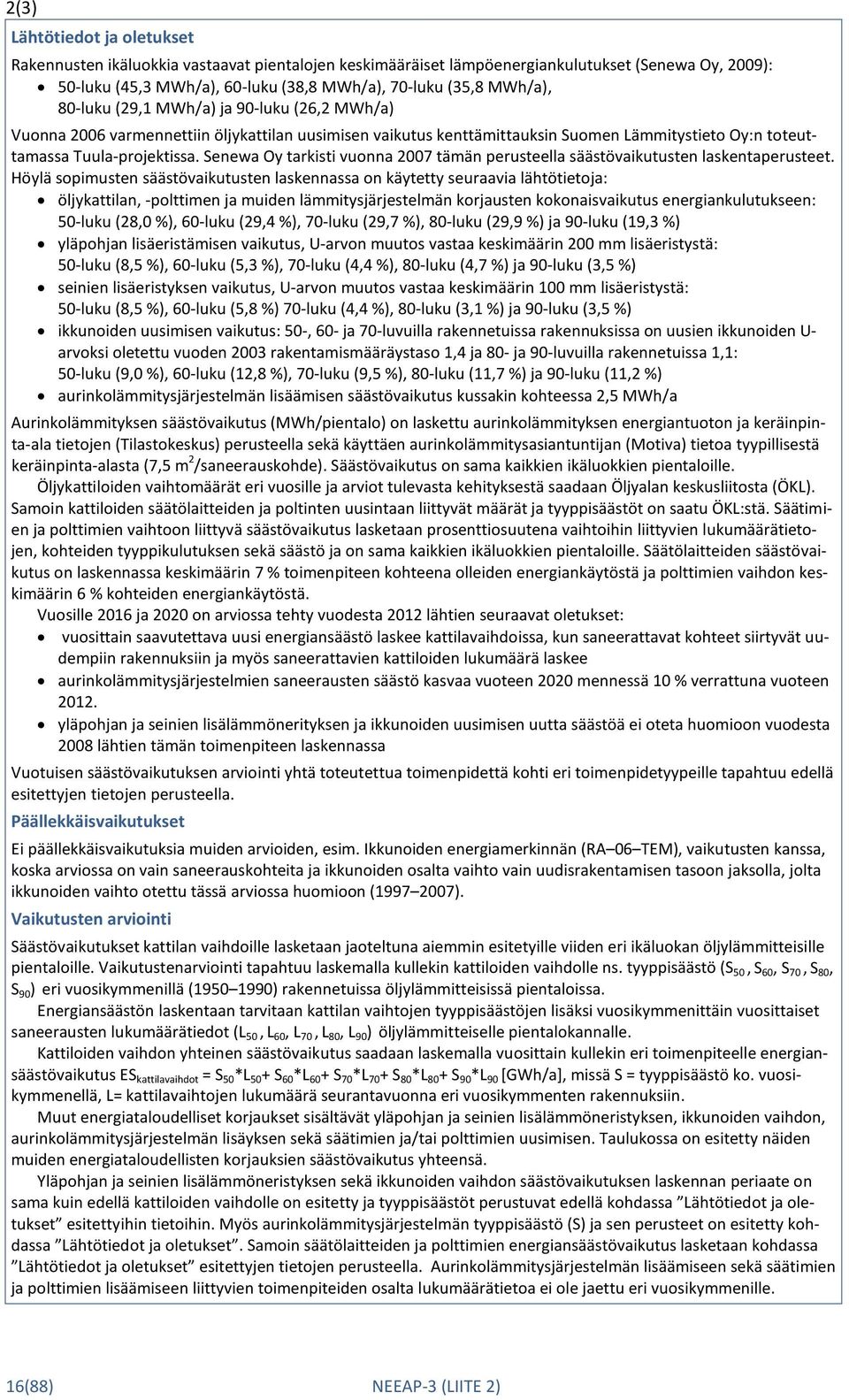 Senewa Oy tarkisti vuonna 2007 tämän perusteella säästövaikutusten laskentaperusteet.