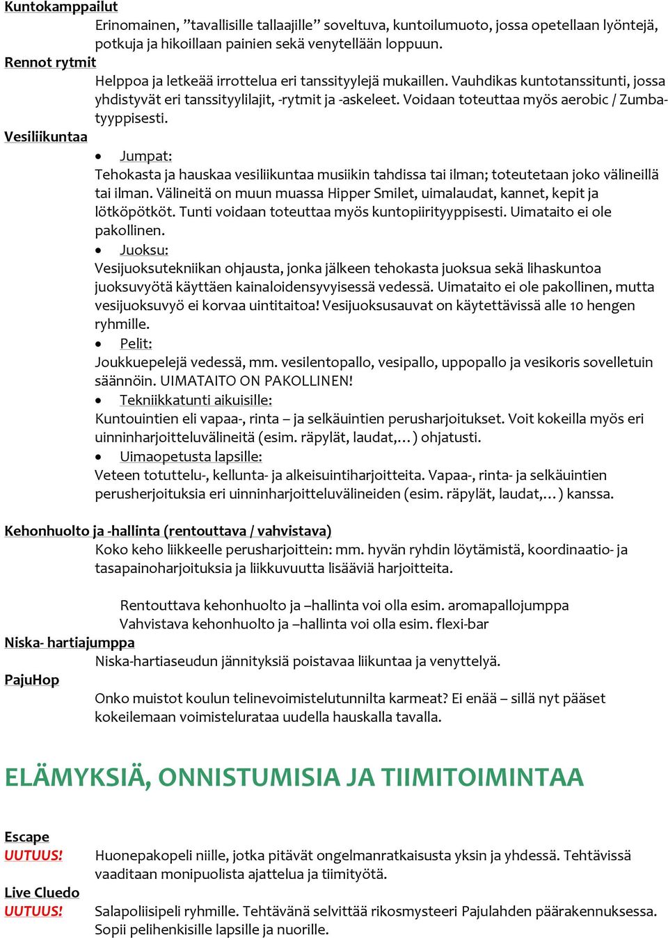 Voidaan toteuttaa myös aerobic / Zumbatyyppisesti. Vesiliikuntaa Jumpat: Tehokasta ja hauskaa vesiliikuntaa musiikin tahdissa tai ilman; toteutetaan joko välineillä tai ilman.