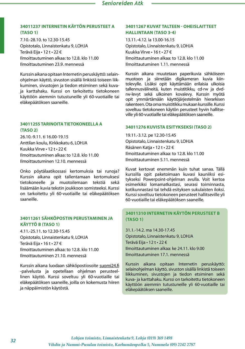 Kurssi on tarkoitettu tietokoneen käyttöön aiemmin tutustuneille yli 60-vuotiaille tai 34011255 TARINOITA TIETOKONEELLA A 26.10.-9.11. ti 16.00-19.15 Kuukka Virve 12 t 22 Ilmoittautuminen 12.10. mennessä Onko pöytälaatikossasi kertomuksia tai runoja?