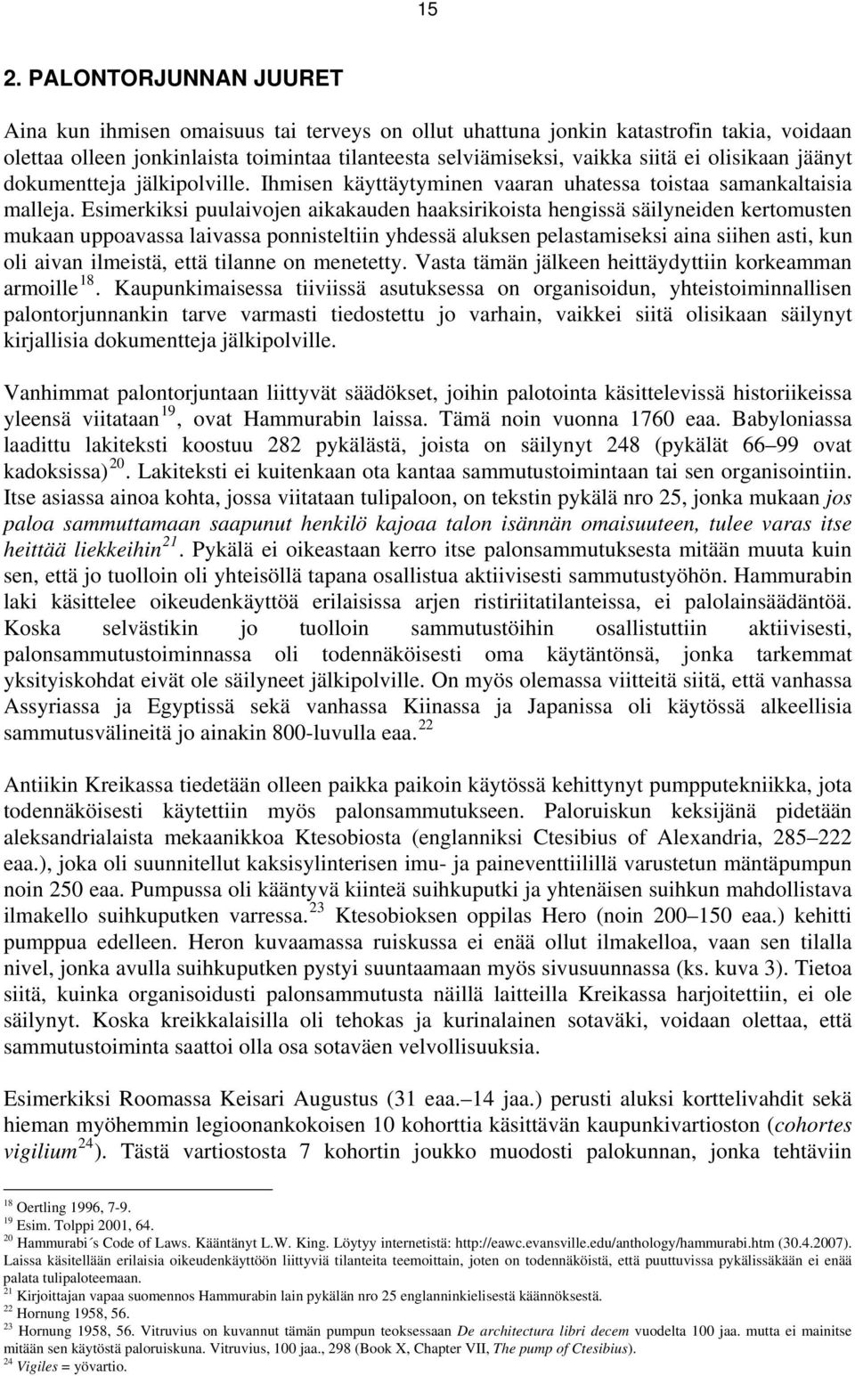 Esimerkiksi puulaivojen aikakauden haaksirikoista hengissä säilyneiden kertomusten mukaan uppoavassa laivassa ponnisteltiin yhdessä aluksen pelastamiseksi aina siihen asti, kun oli aivan ilmeistä,