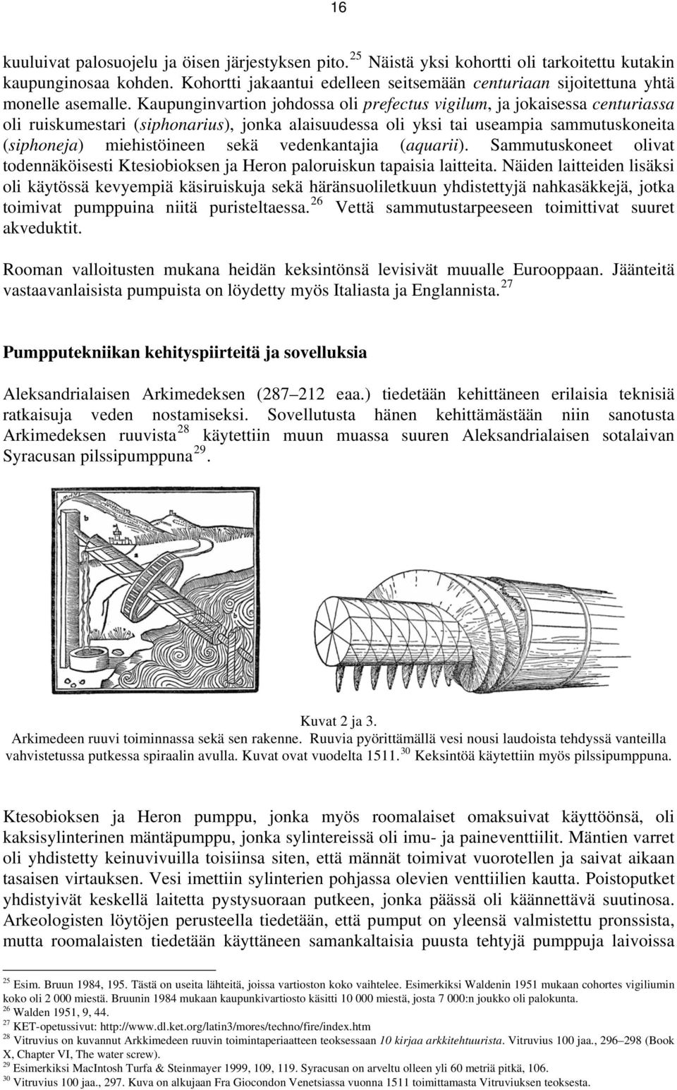 Kaupunginvartion johdossa oli prefectus vigilum, ja jokaisessa centuriassa oli ruiskumestari (siphonarius), jonka alaisuudessa oli yksi tai useampia sammutuskoneita (siphoneja) miehistöineen sekä