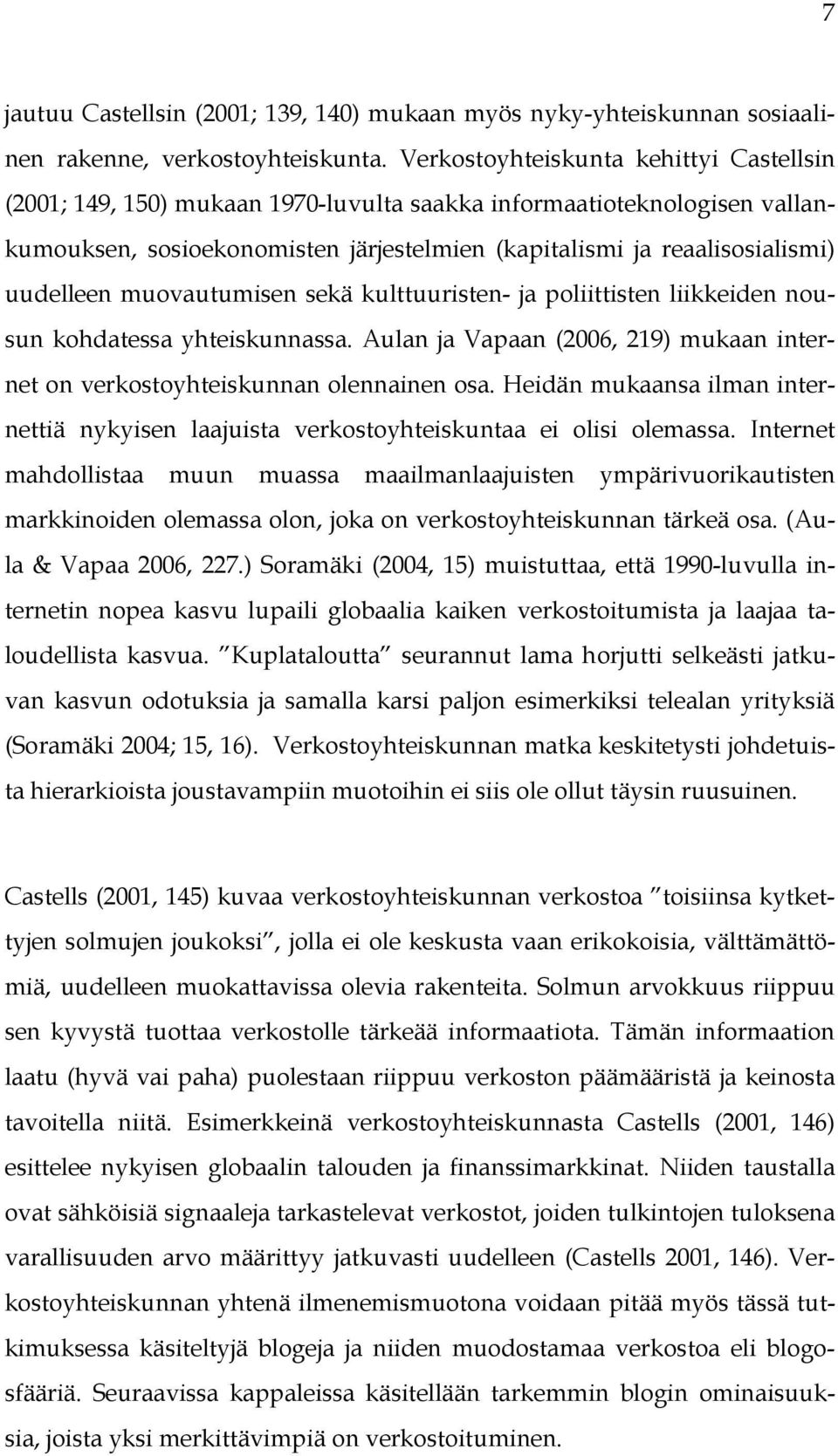 muovautumisen sekä kulttuuristen- ja poliittisten liikkeiden nousun kohdatessa yhteiskunnassa. Aulan ja Vapaan (2006, 219) mukaan internet on verkostoyhteiskunnan olennainen osa.