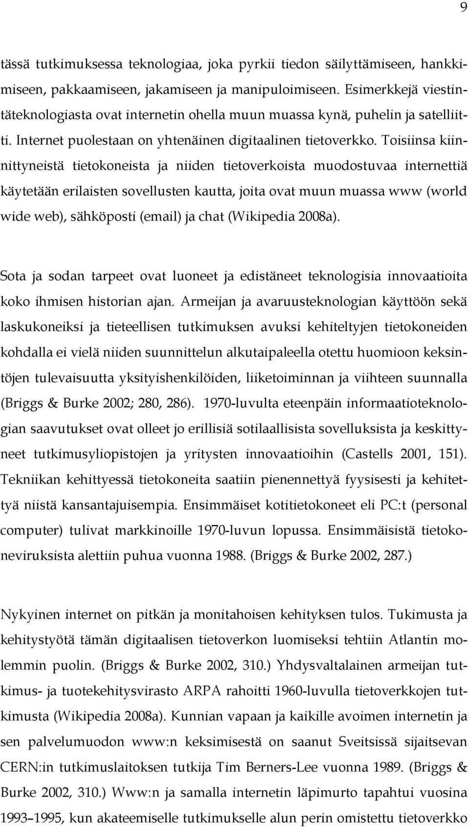 Toisiinsa kiinnittyneistä tietokoneista ja niiden tietoverkoista muodostuvaa internettiä käytetään erilaisten sovellusten kautta, joita ovat muun muassa www (world wide web), sähköposti (email) ja