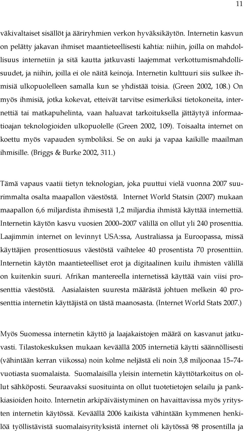 ole näitä keinoja. Internetin kulttuuri siis sulkee ihmisiä ulkopuolelleen samalla kun se yhdistää toisia. (Green 2002, 108.