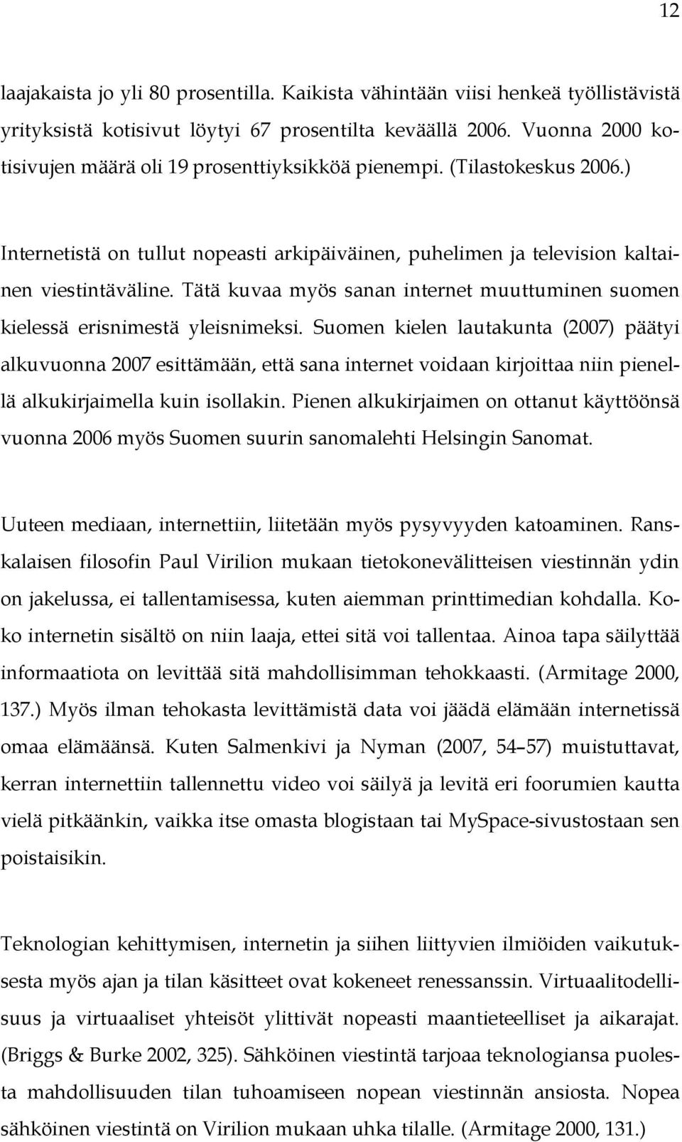 Tätä kuvaa myös sanan internet muuttuminen suomen kielessä erisnimestä yleisnimeksi.