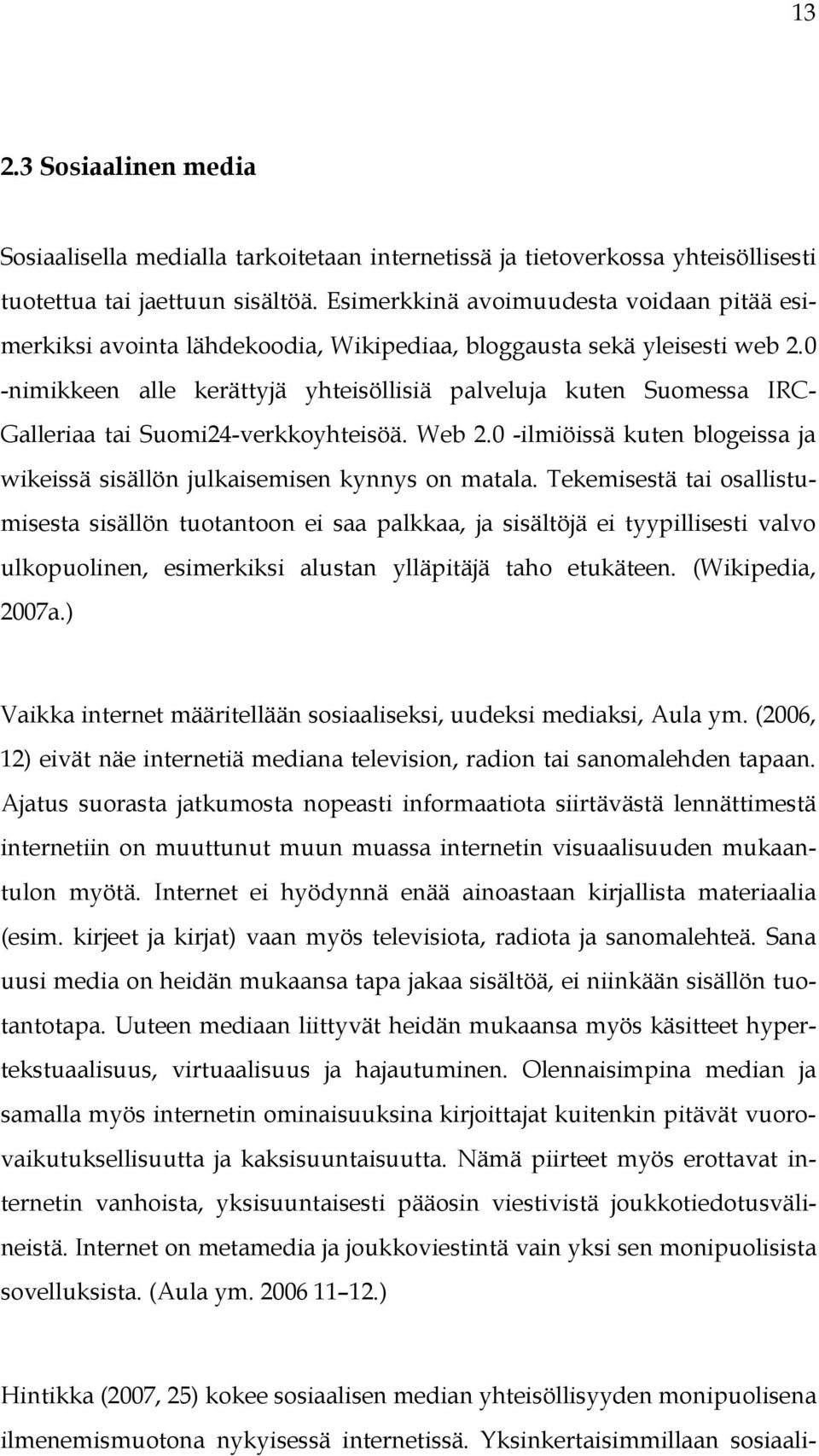 0 -nimikkeen alle kerättyjä yhteisöllisiä palveluja kuten Suomessa IRC- Galleriaa tai Suomi24-verkkoyhteisöä. Web 2.0 -ilmiöissä kuten blogeissa ja wikeissä sisällön julkaisemisen kynnys on matala.