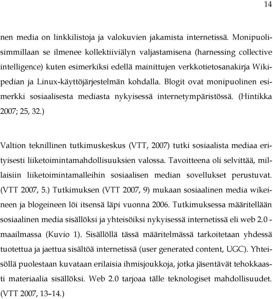 kohdalla. Blogit ovat monipuolinen esimerkki sosiaalisesta mediasta nykyisessä internetympäristössä. (Hintikka 2007; 25, 32.