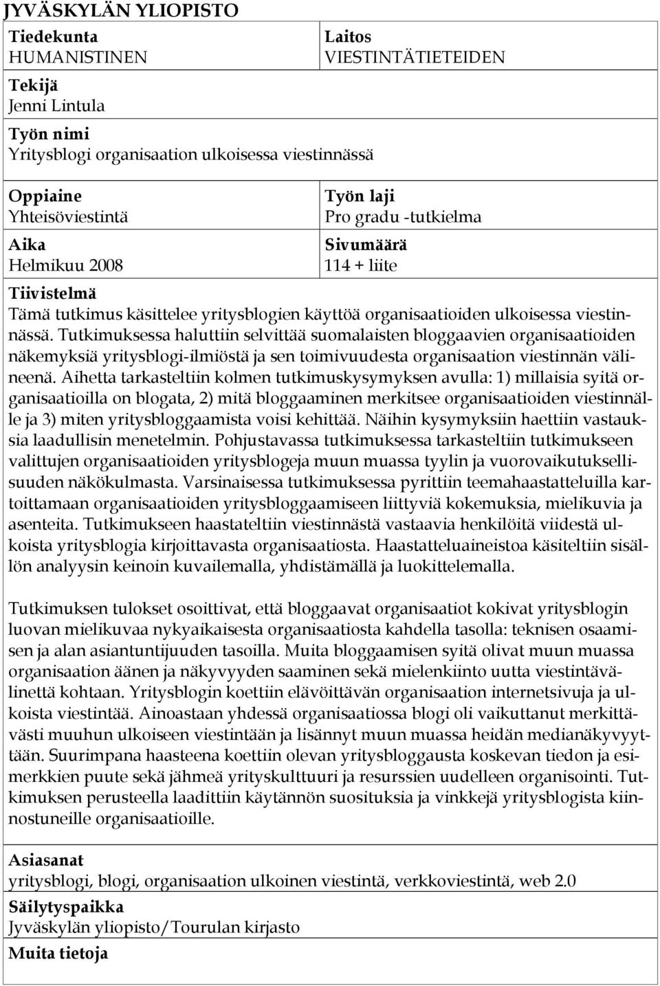 Tutkimuksessa haluttiin selvittää suomalaisten bloggaavien organisaatioiden näkemyksiä yritysblogi-ilmiöstä ja sen toimivuudesta organisaation viestinnän välineenä.