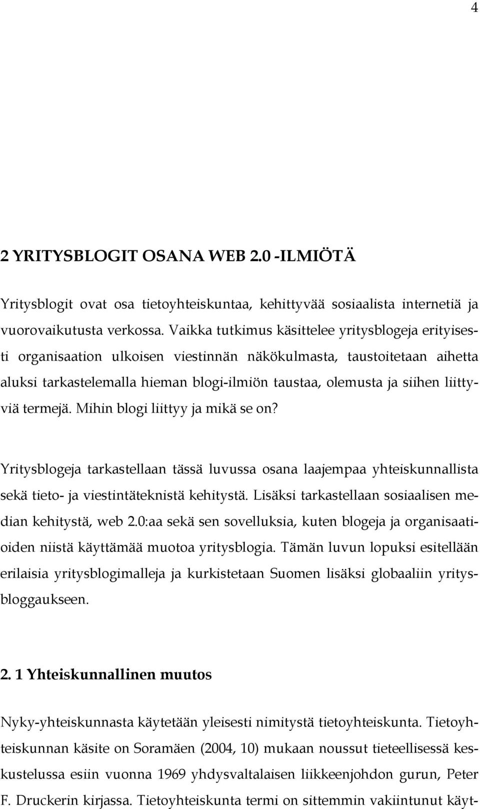 liittyviä termejä. Mihin blogi liittyy ja mikä se on? Yritysblogeja tarkastellaan tässä luvussa osana laajempaa yhteiskunnallista sekä tieto- ja viestintäteknistä kehitystä.