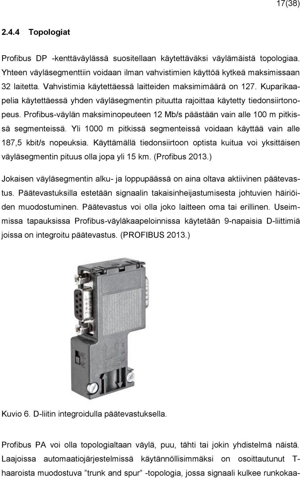 Profibus-väylän maksiminopeuteen 12 Mb/s päästään vain alle 100 m pitkissä segmenteissä. Yli 1000 m pitkissä segmenteissä voidaan käyttää vain alle 187,5 kbit/s nopeuksia.