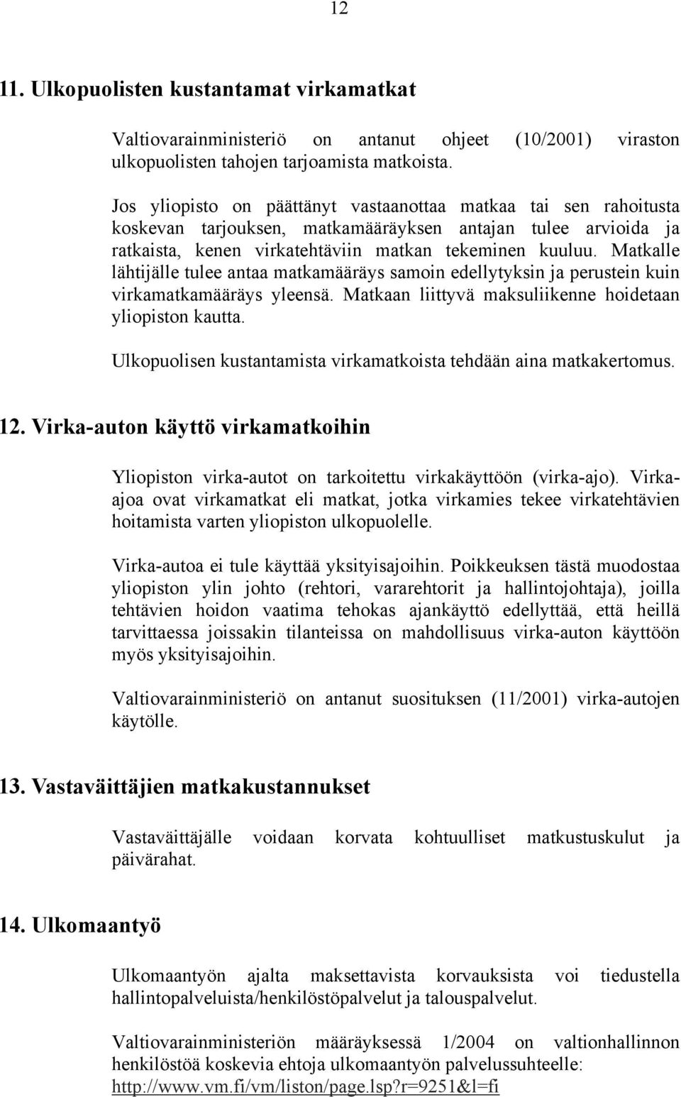 Matkalle lähtijälle tulee antaa matkamääräys samoin edellytyksin ja perustein kuin virkamatkamääräys yleensä. Matkaan liittyvä maksuliikenne hoidetaan yliopiston kautta.