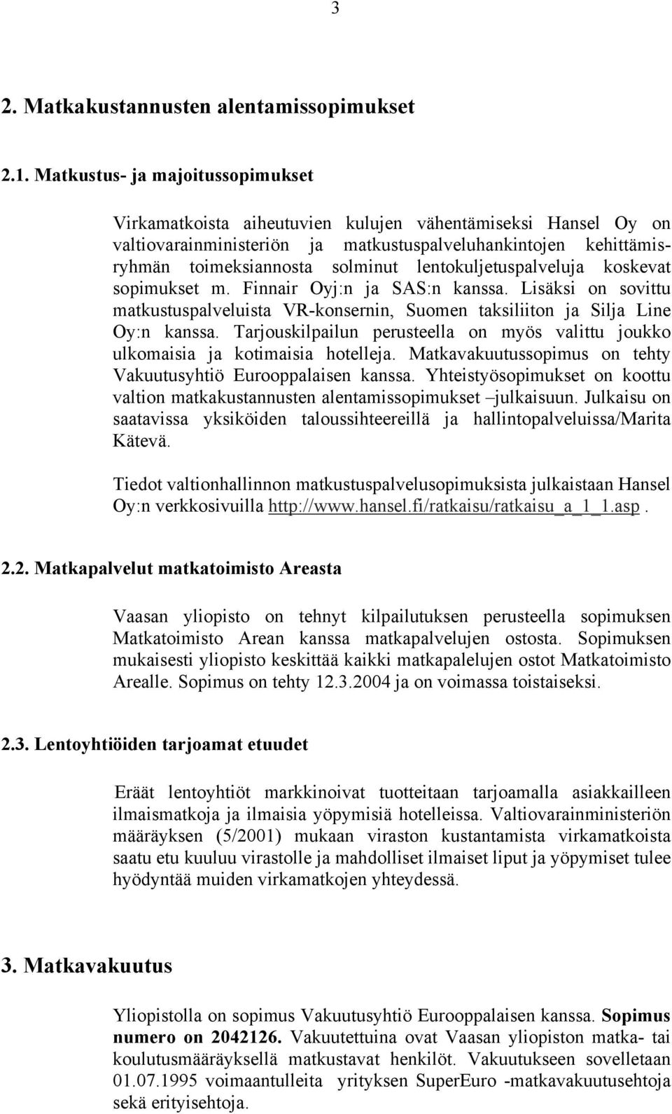 lentokuljetuspalveluja koskevat sopimukset m. Finnair Oyj:n ja SAS:n kanssa. Lisäksi on sovittu matkustuspalveluista VR-konsernin, Suomen taksiliiton ja Silja Line Oy:n kanssa.