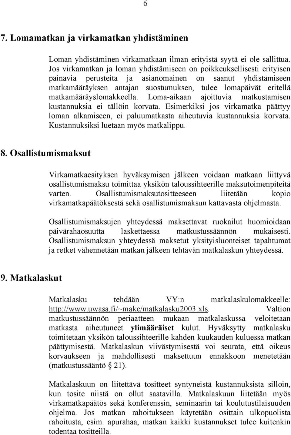 matkamääräyslomakkeella. Loma-aikaan ajoittuvia matkustamisen kustannuksia ei tällöin korvata. Esimerkiksi jos virkamatka päättyy loman alkamiseen, ei paluumatkasta aiheutuvia kustannuksia korvata.