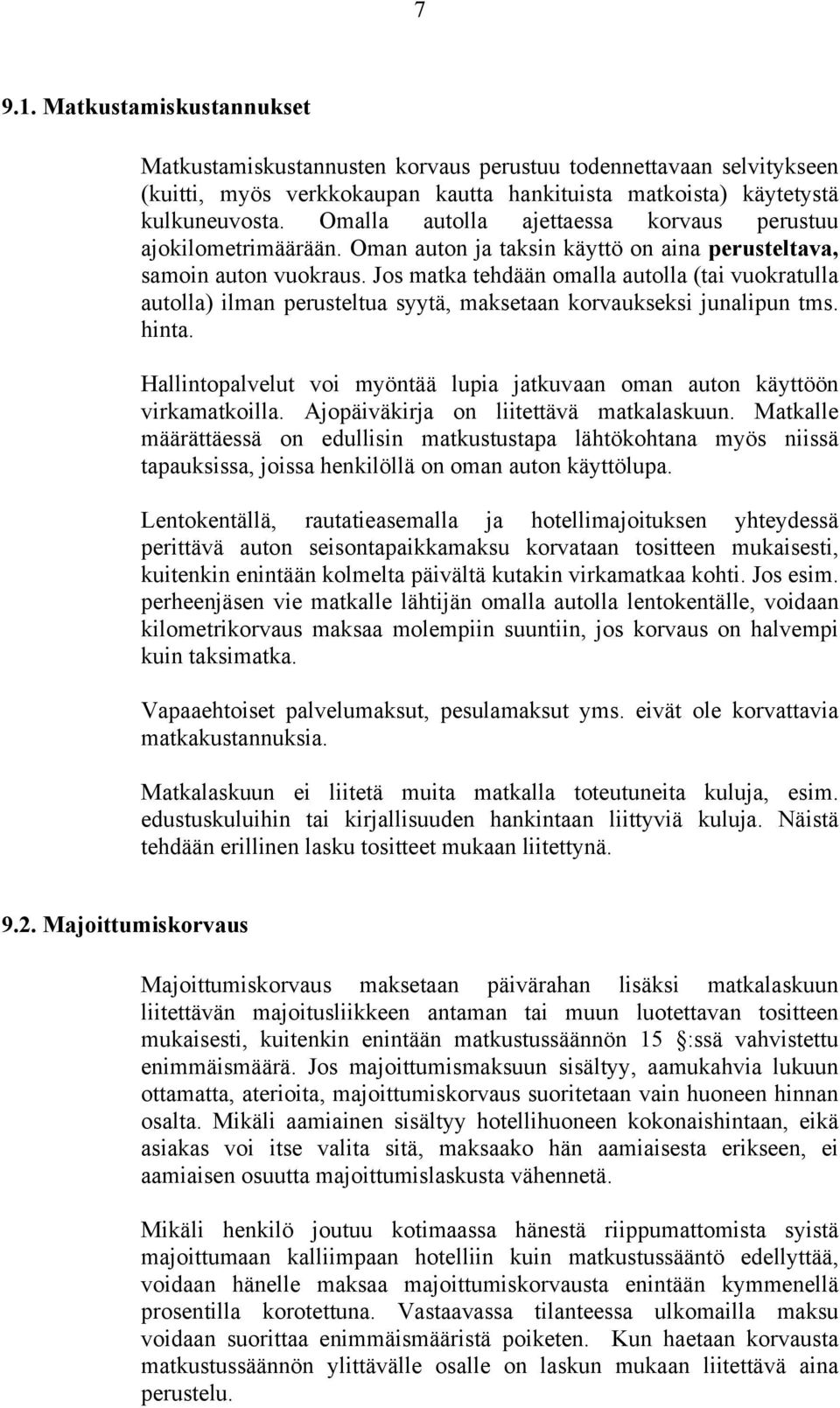 Jos matka tehdään omalla autolla (tai vuokratulla autolla) ilman perusteltua syytä, maksetaan korvaukseksi junalipun tms. hinta.