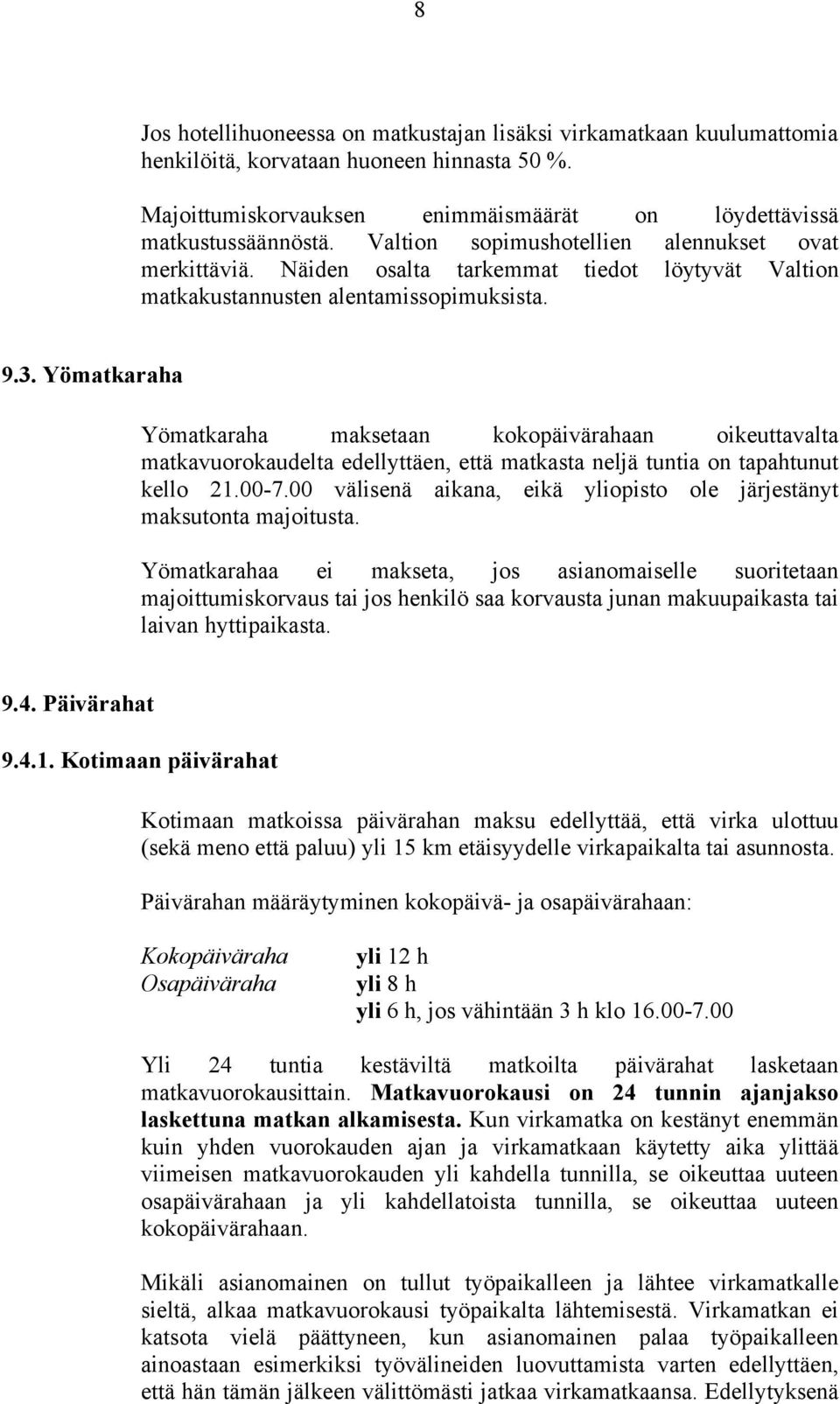 Yömatkaraha Yömatkaraha maksetaan kokopäivärahaan oikeuttavalta matkavuorokaudelta edellyttäen, että matkasta neljä tuntia on tapahtunut kello 21.00-7.