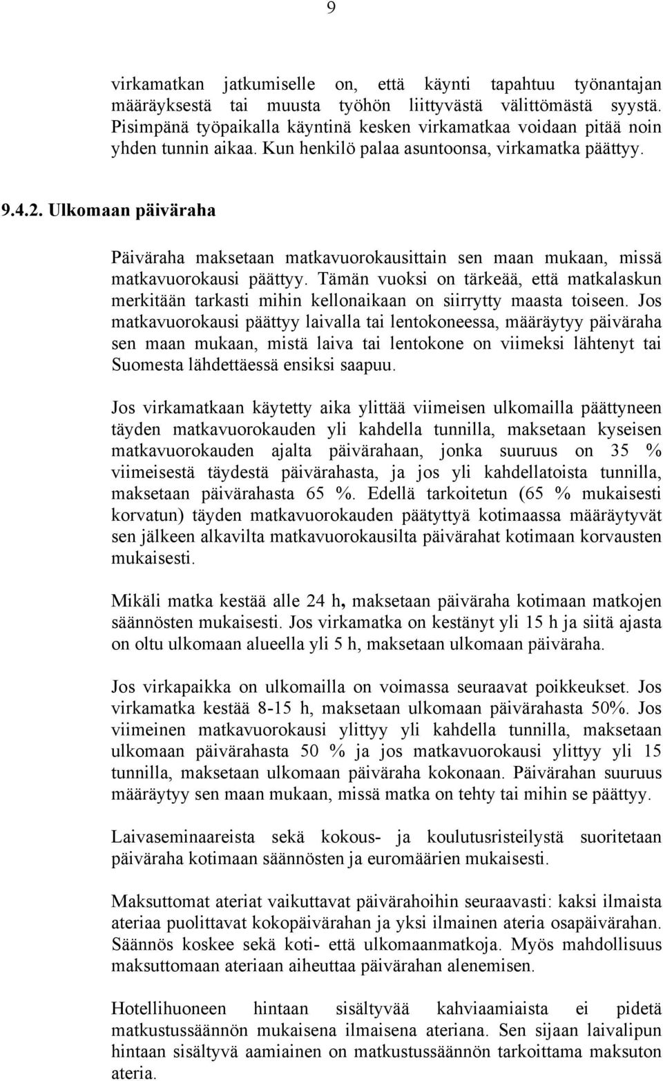 Ulkomaan päiväraha Päiväraha maksetaan matkavuorokausittain sen maan mukaan, missä matkavuorokausi päättyy.