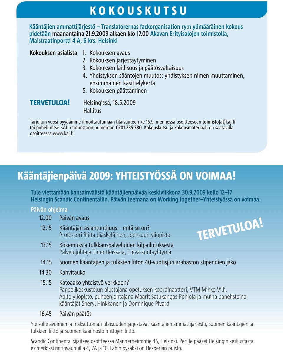 Yhdistyksen sääntöjen muutos: yhdistyksen nimen muuttaminen, ensimmäinen käsittelykerta 5. Kokouksen päättäminen TERVETULOA! Helsingissä, 18.5.2009 Hallitus KOKOUSKUTSU Tarjoilun vuosi pyydämme ilmoittautumaan tilaisuuteen ke 16.