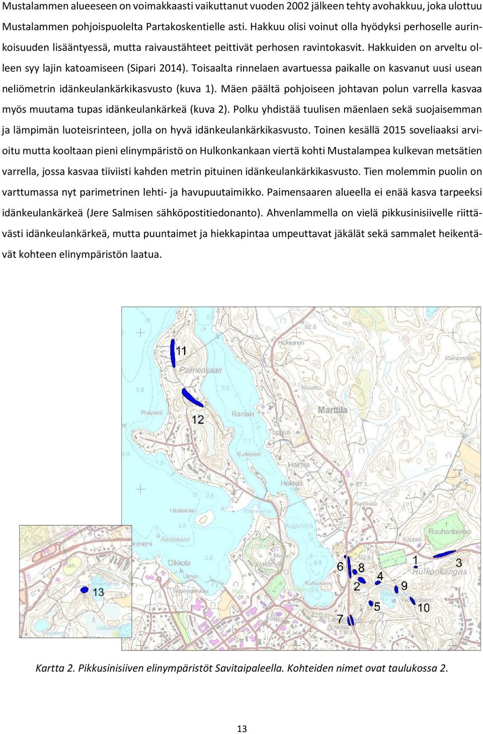 Toisaalta rinnelaen avartuessa paikalle on kasvanut uusi usean neliömetrin idänkeulankärkikasvusto (kuva 1).