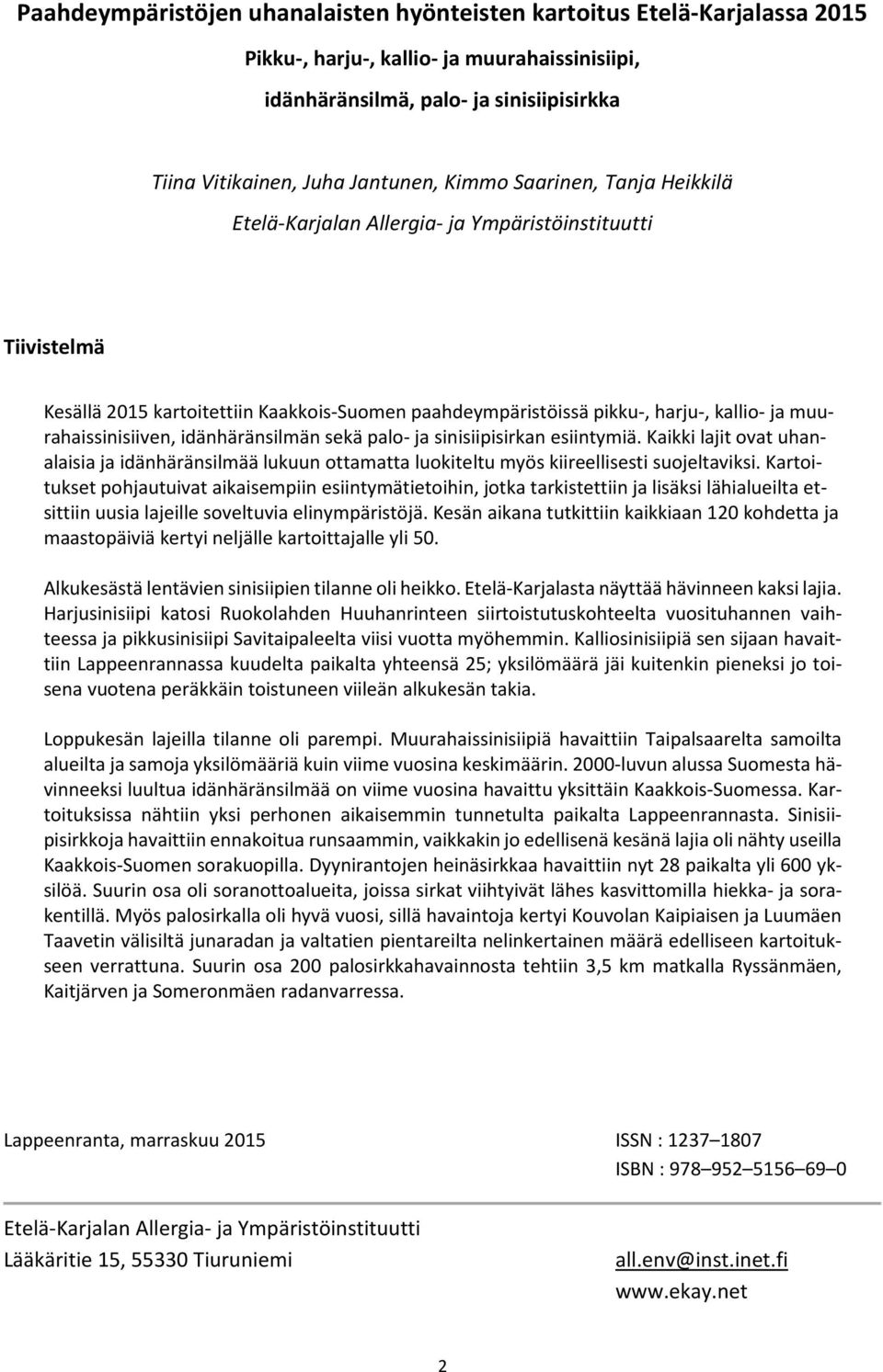 muurahaissinisiiven, idänhäränsilmän sekä palo- ja sinisiipisirkan esiintymiä. Kaikki lajit ovat uhanalaisia ja idänhäränsilmää lukuun ottamatta luokiteltu myös kiireellisesti suojeltaviksi.