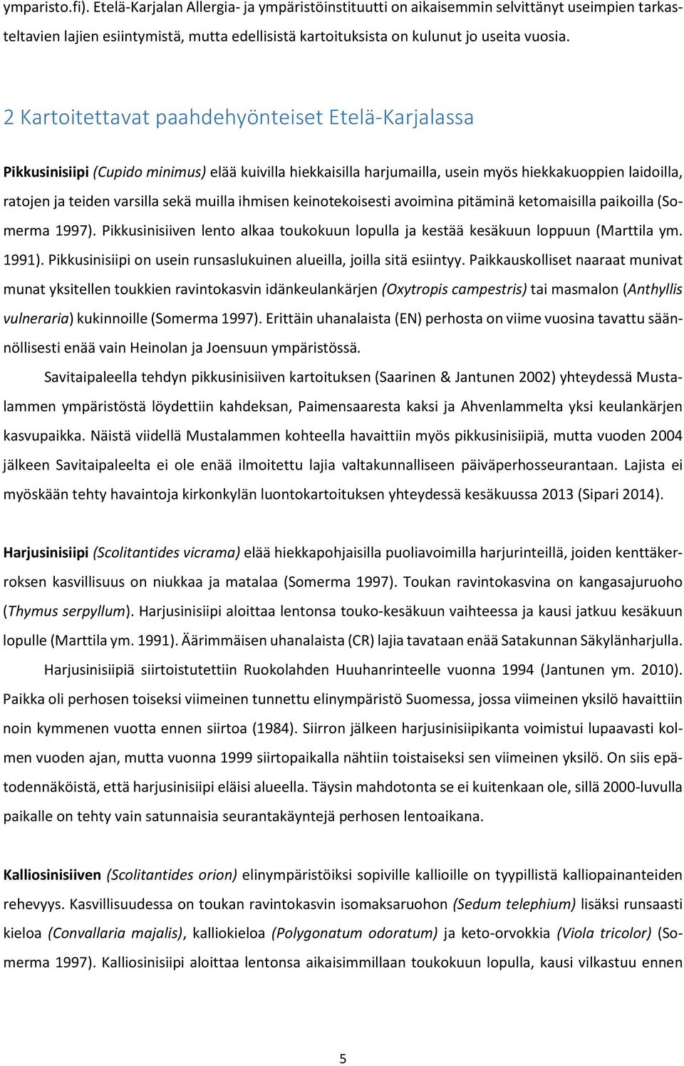 ihmisen keinotekoisesti avoimina pitäminä ketomaisilla paikoilla (Somerma 1997). Pikkusinisiiven lento alkaa toukokuun lopulla ja kestää kesäkuun loppuun (Marttila ym. 1991).