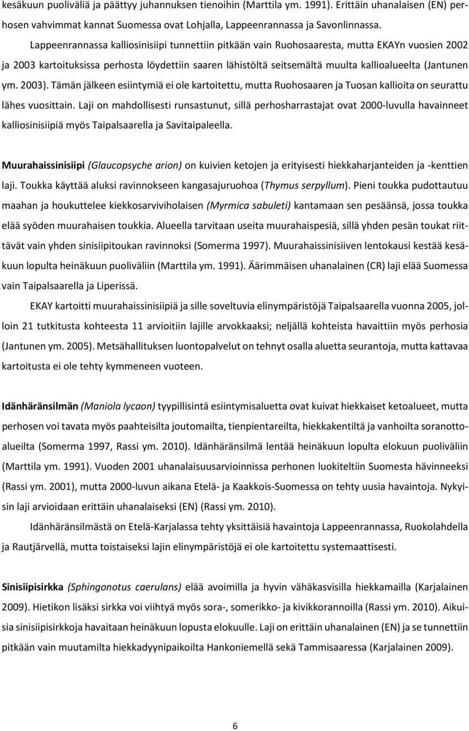 (Jantunen ym. 2003). Tämän jälkeen esiintymiä ei ole kartoitettu, mutta Ruohosaaren ja Tuosan kallioita on seurattu lähes vuosittain.