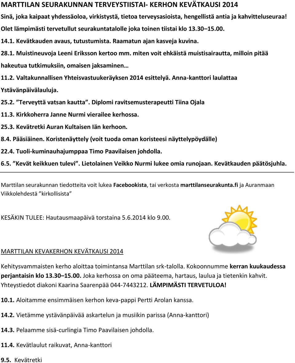 miten voit ehkäistä muistisairautta, milloin pitää hakeutua tutkimuksiin, omaisen jaksaminen 11.2. Valtakunnallisen Yhteisvastuukeräyksen 2014 esittelyä. Anna-kanttori laulattaa Ystävänpäivälauluja.