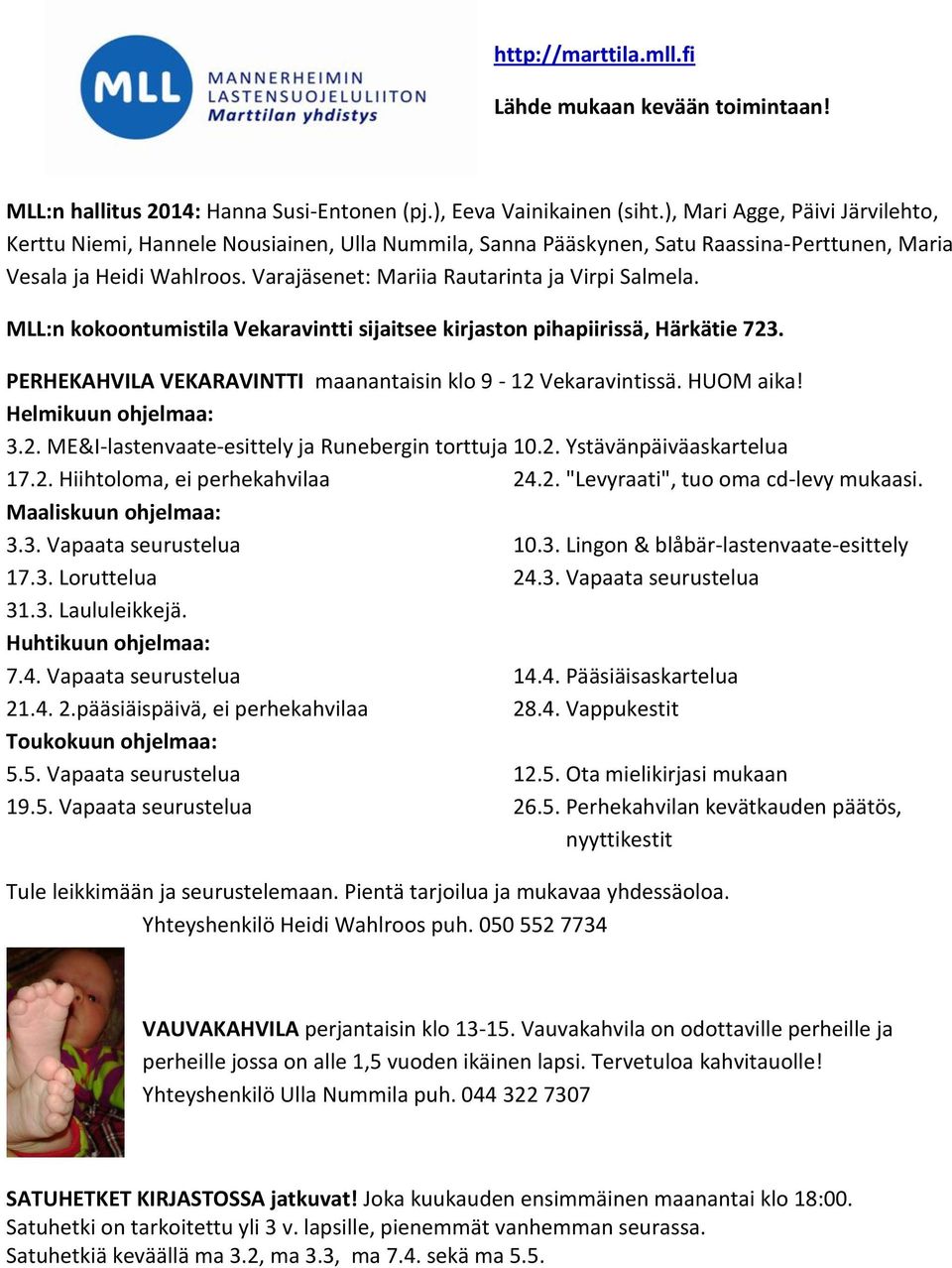 Varajäsenet: Mariia Rautarinta ja Virpi Salmela. MLL:n kokoontumistila Vekaravintti sijaitsee kirjaston pihapiirissä, Härkätie 723. PERHEKAHVILA VEKARAVINTTI maanantaisin klo 9-12 Vekaravintissä.