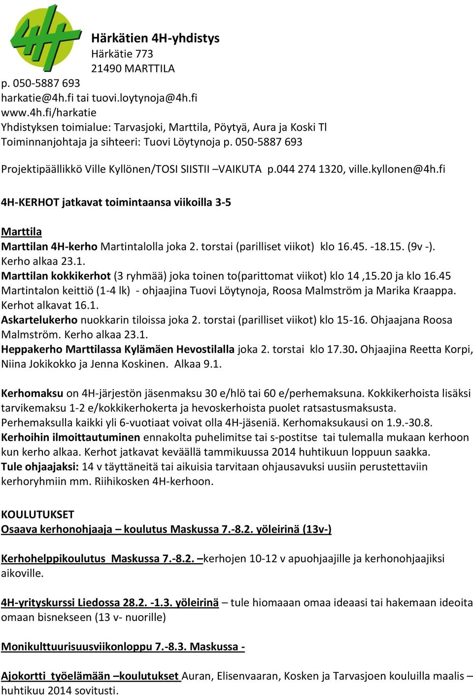 050-5887 693 Projektipäällikkö Ville Kyllönen/TOSI SIISTII VAIKUTA p.044 274 1320, ville.kyllonen@4h.fi 4H-KERHOT jatkavat toimintaansa viikoilla 3-5 Marttila Marttilan 4H-kerho Martintalolla joka 2.