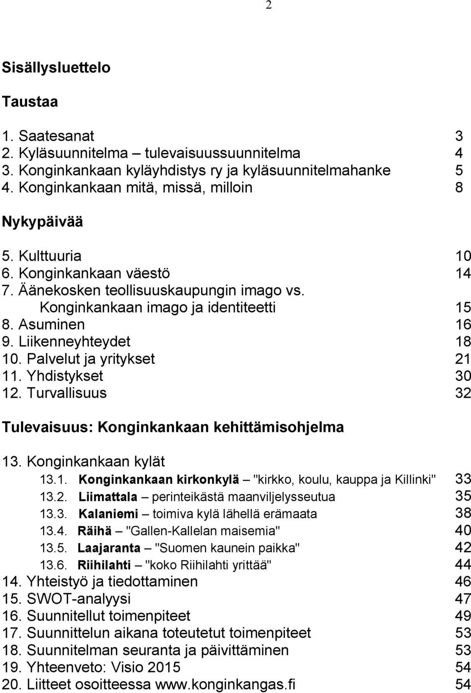 Yhdistykset 30 12. Turvallisuus 32 Tulevaisuus: Konginkankaan kehittämisohjelma 13. Konginkankaan kylät 13.1. Konginkankaan kirkonkylä "kirkko, koulu, kauppa ja Killinki" 33 13.2. Liimattala perinteikästä maanviljelysseutua 35 13.