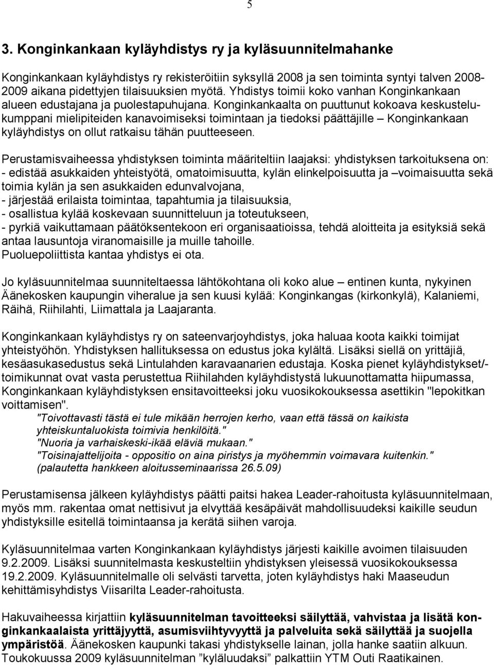 Konginkankaalta on puuttunut kokoava keskustelukumppani mielipiteiden kanavoimiseksi toimintaan ja tiedoksi päättäjille Konginkankaan kyläyhdistys on ollut ratkaisu tähän puutteeseen.