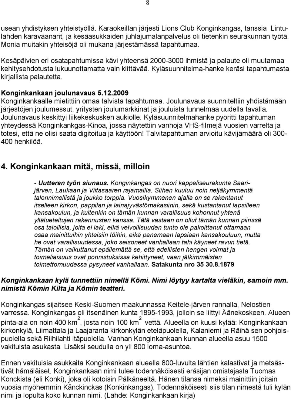 Kyläsuunnitelma-hanke keräsi tapahtumasta kirjallista palautetta. Konginkankaan joulunavaus 5.12.2009 Konginkankaalle mietittiin omaa talvista tapahtumaa.