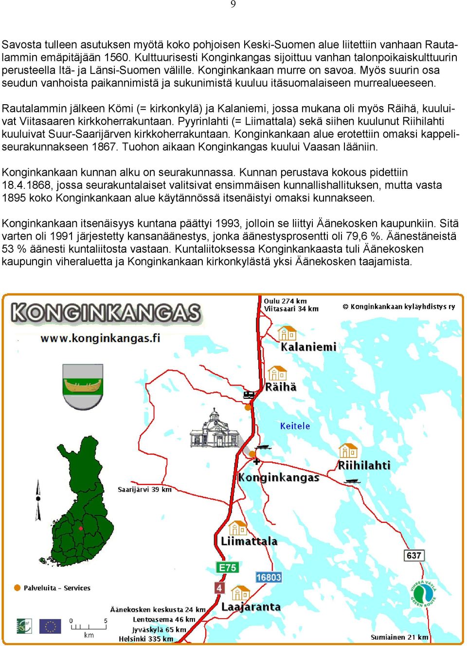 Myös suurin osa seudun vanhoista paikannimistä ja sukunimistä kuuluu itäsuomalaiseen murrealueeseen.