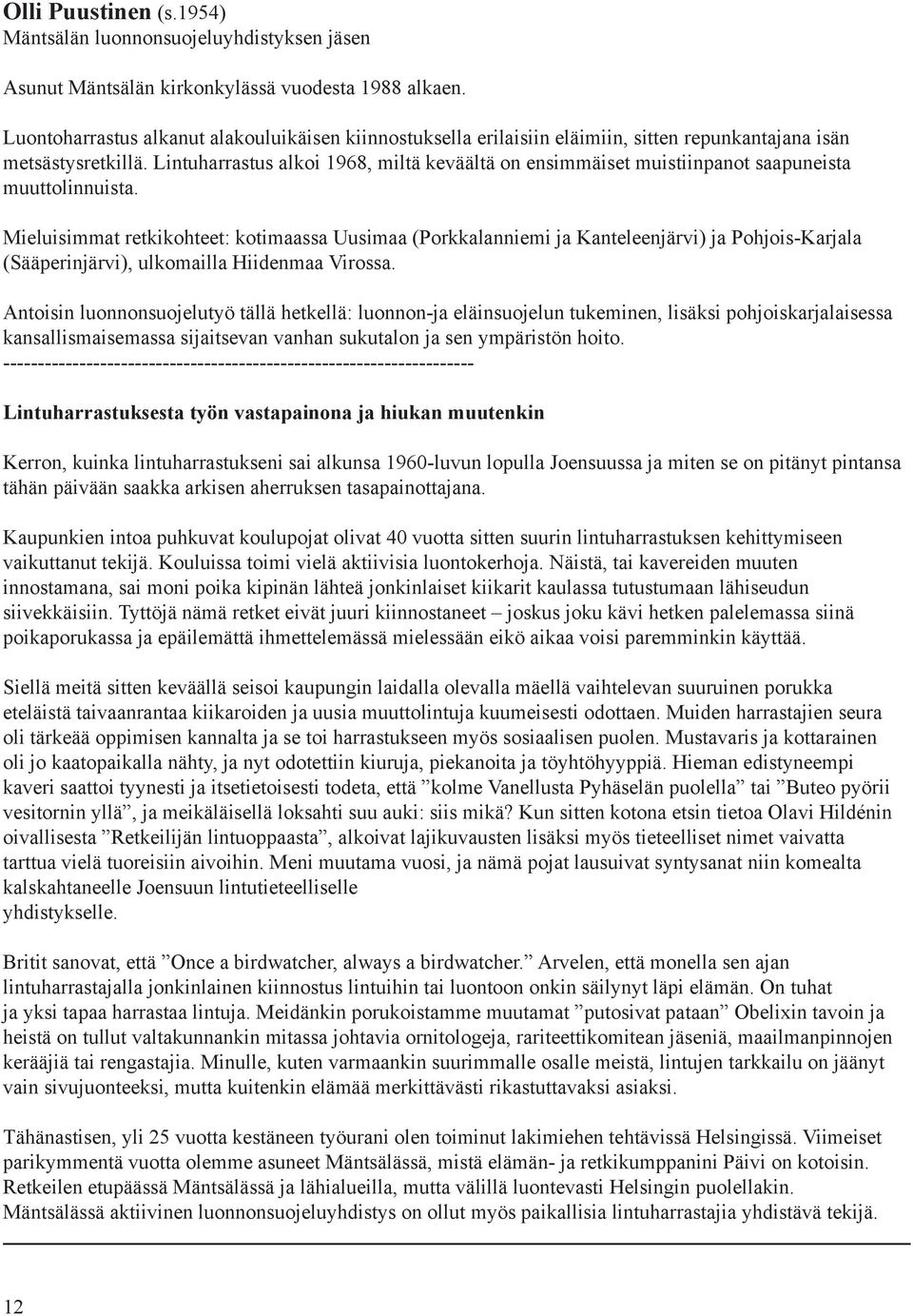 Lintuharrastus alkoi 1968, miltä keväältä on ensimmäiset muistiinpanot saapuneista muuttolinnuista.