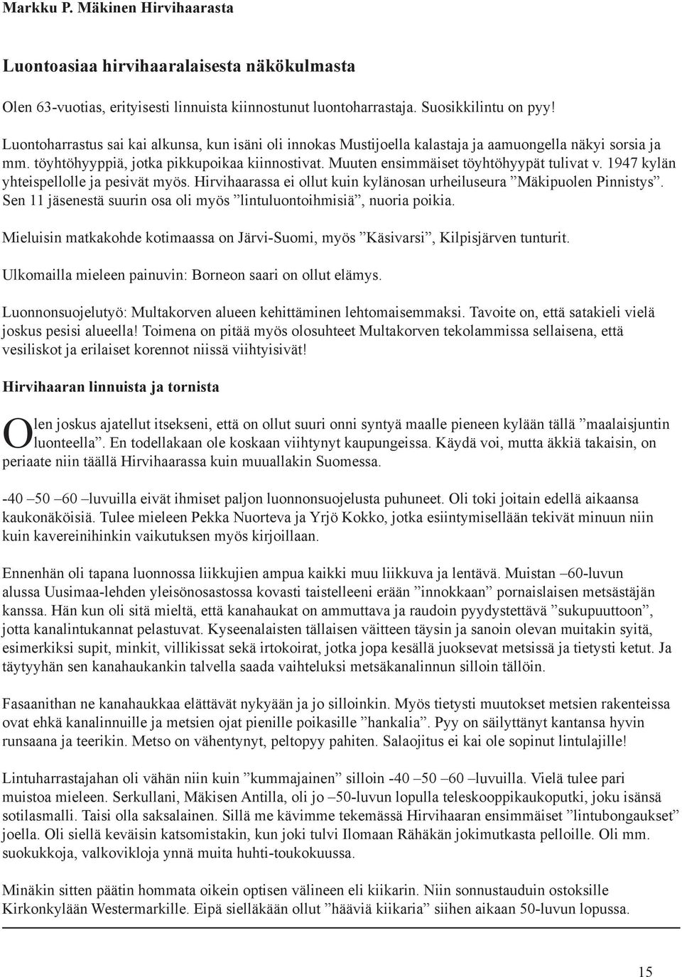 Kahden vuoden päästä ostin Helsingistä 8 x 40 Zuito kiikarin. Oli jo paljon parempi lintuharrastajalle lintujen tunnistuksessa.