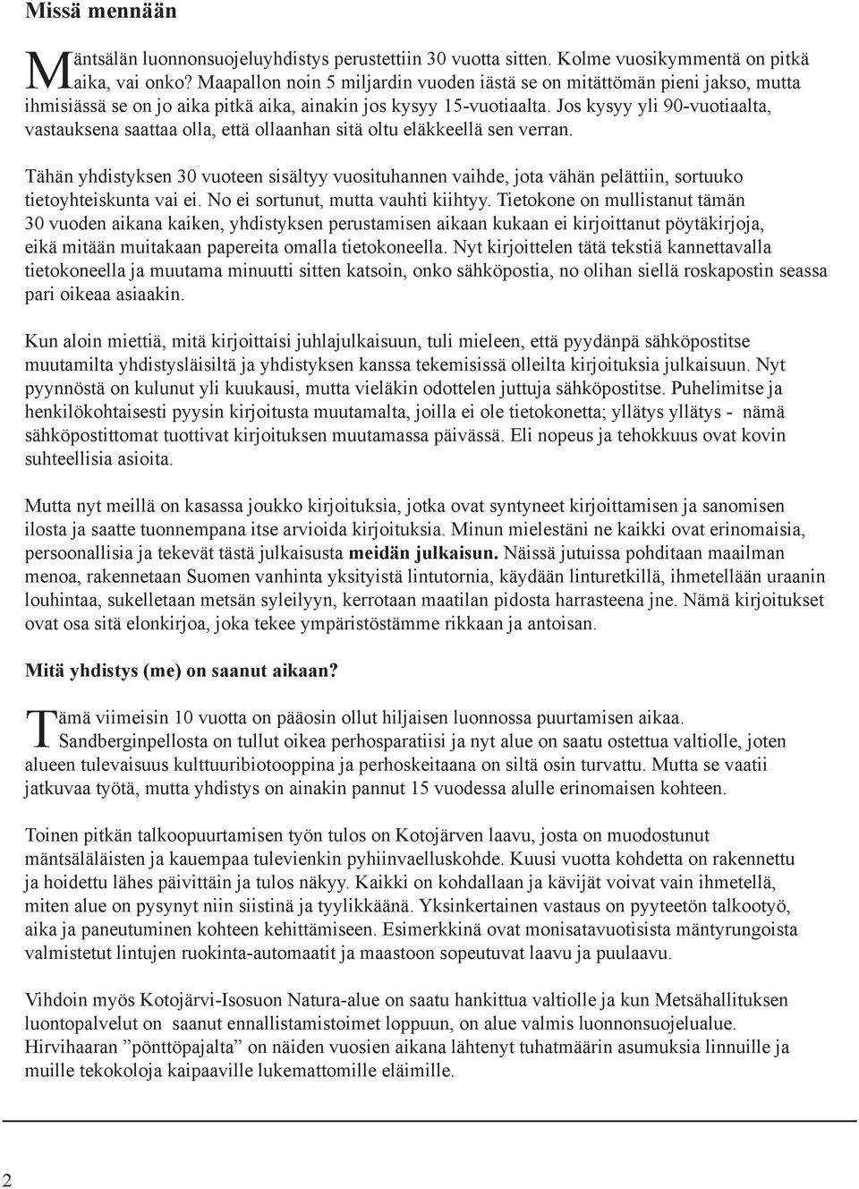 Jos kysyy yli 90-vuotiaalta, vastauksena saattaa olla, että ollaanhan sitä oltu eläkkeellä sen verran.