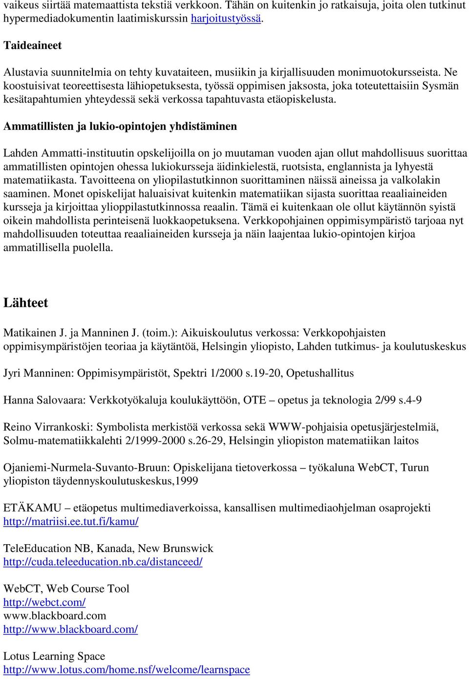 Ne koostuisivat teoreettisesta lähiopetuksesta, työssä oppimisen jaksosta, joka toteutettaisiin Sysmän kesätapahtumien yhteydessä sekä verkossa tapahtuvasta etäopiskelusta.