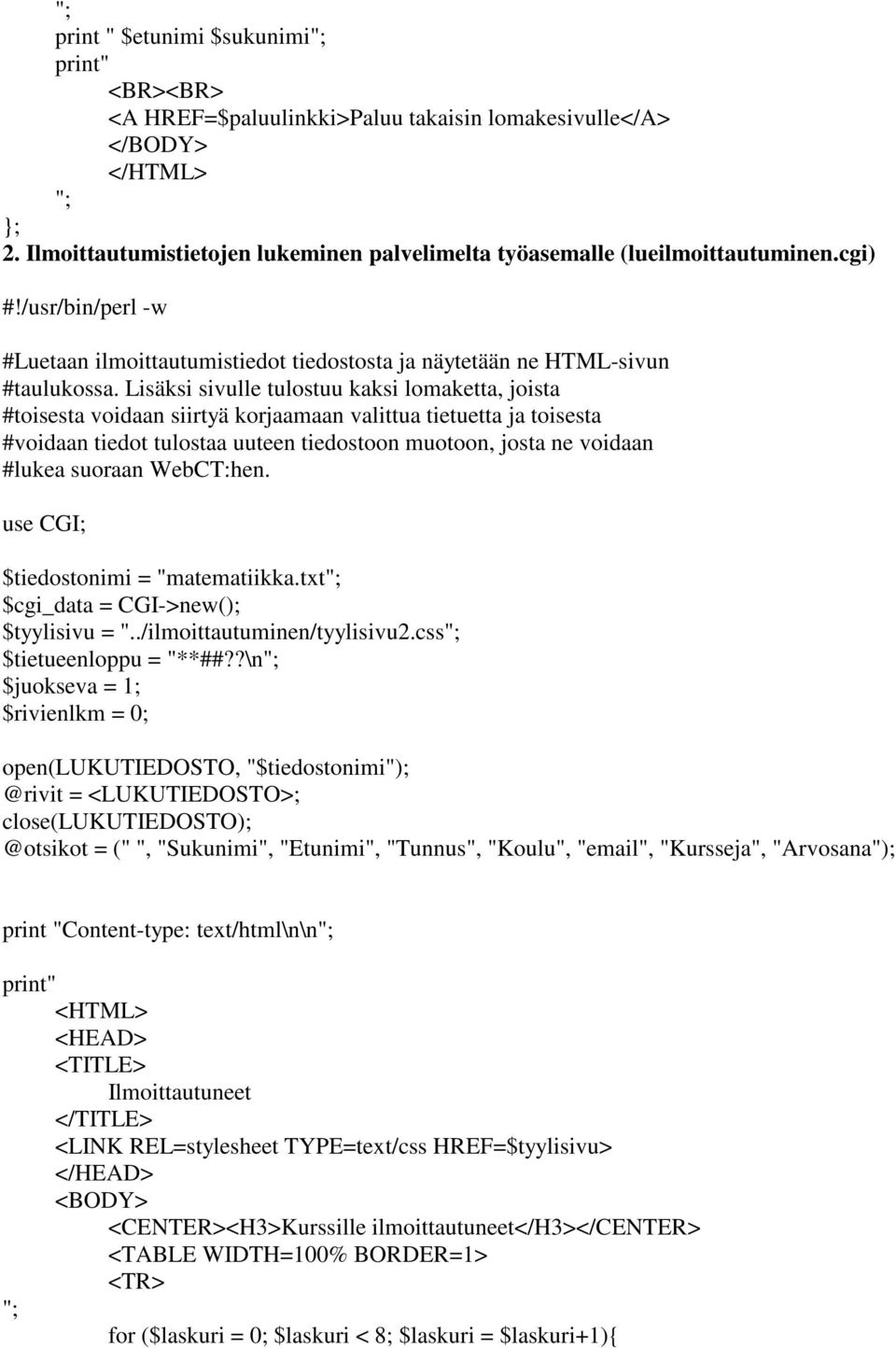 Lisäksi sivulle tulostuu kaksi lomaketta, joista #toisesta voidaan siirtyä korjaamaan valittua tietuetta ja toisesta #voidaan tiedot tulostaa uuteen tiedostoon muotoon, josta ne voidaan #lukea