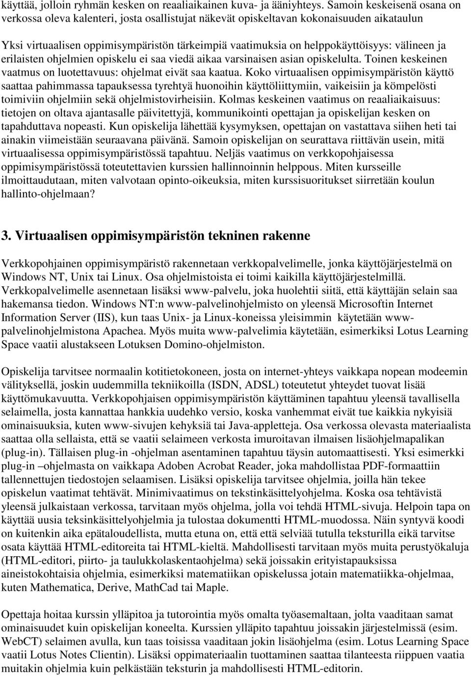 välineen ja erilaisten ohjelmien opiskelu ei saa viedä aikaa varsinaisen asian opiskelulta. Toinen keskeinen vaatmus on luotettavuus: ohjelmat eivät saa kaatua.