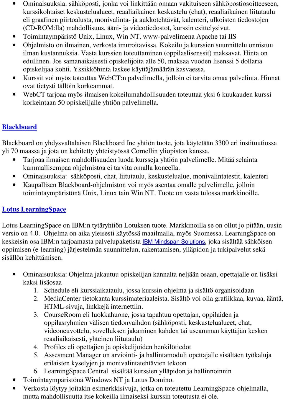 Toimintaympäristö Unix, Linux, Win NT, www-palvelimena Apache tai IIS Ohjelmisto on ilmainen, verkosta imuroitavissa. Kokeilu ja kurssien suunnittelu onnistuu ilman kustannuksia.