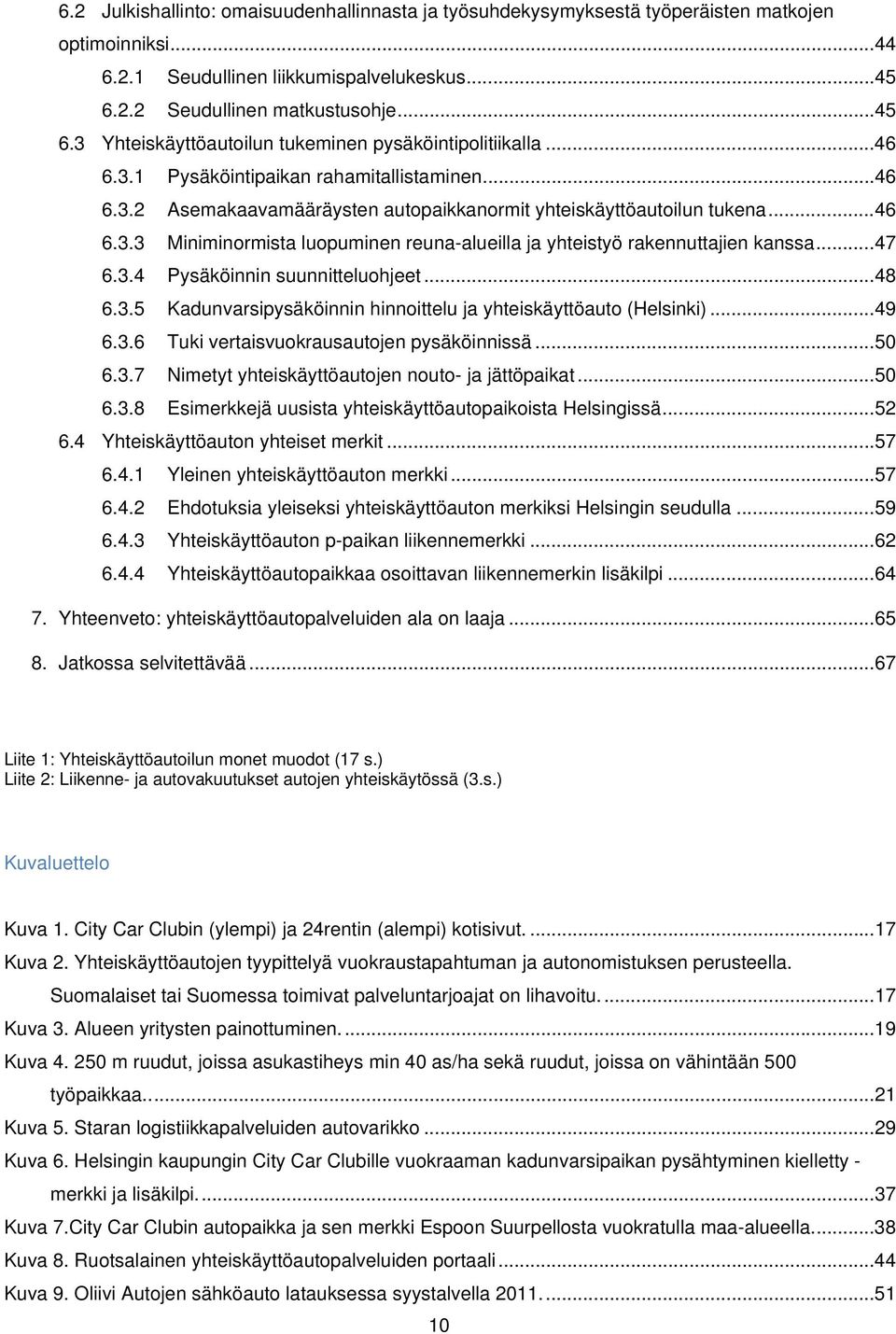 .. 46 6.3.3 Miniminormista luopuminen reuna-alueilla ja yhteistyö rakennuttajien kanssa... 47 6.3.4 Pysäköinnin suunnitteluohjeet... 48 6.3.5 Kadunvarsipysäköinnin hinnoittelu ja yhteiskäyttöauto (Helsinki).