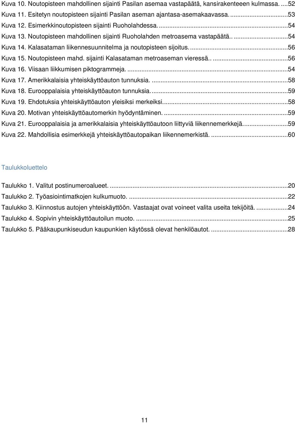 Kalasataman liikennesuunnitelma ja noutopisteen sijoitus.... 56 Kuva 15. Noutopisteen mahd. sijainti Kalasataman metroaseman vieressä..... 56 Kuva 16. Viisaan liikkumisen piktogrammeja.... 54 Kuva 17.