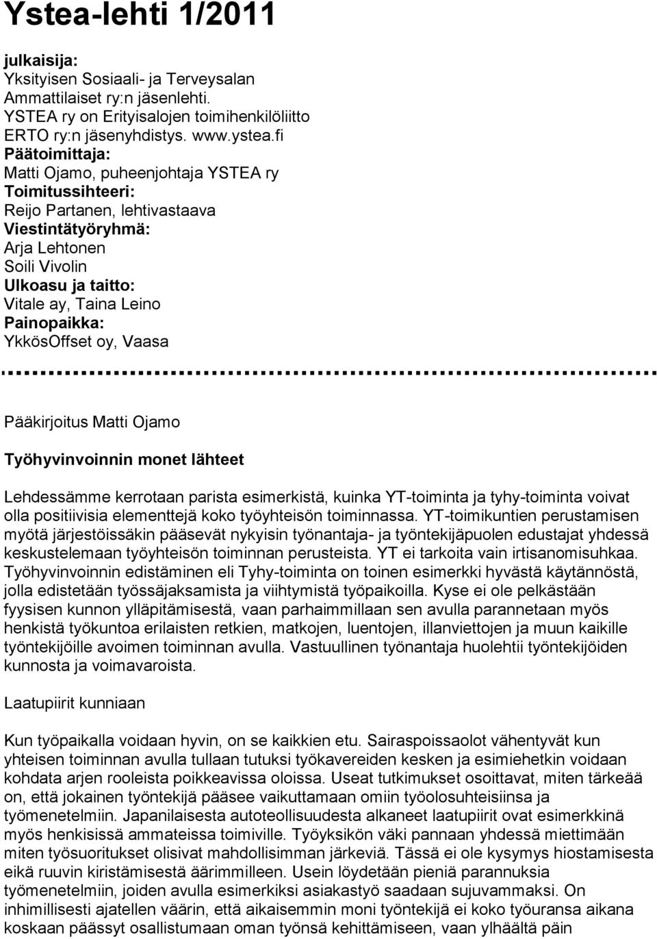 Painopaikka: YkkösOffset oy, Vaasa Pääkirjoitus Matti Ojamo Työhyvinvoinnin monet lähteet Lehdessämme kerrotaan parista esimerkistä, kuinka YT-toiminta ja tyhy-toiminta voivat olla positiivisia