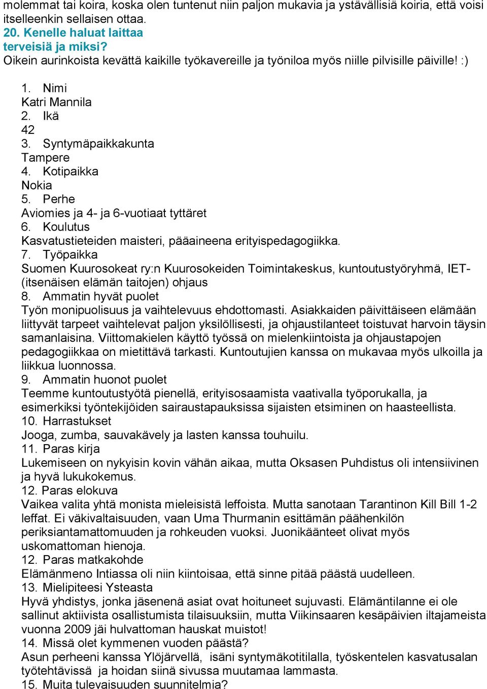 Perhe Aviomies ja 4- ja 6-vuotiaat tyttäret 6. Koulutus Kasvatustieteiden maisteri, pääaineena erityispedagogiikka. 7.