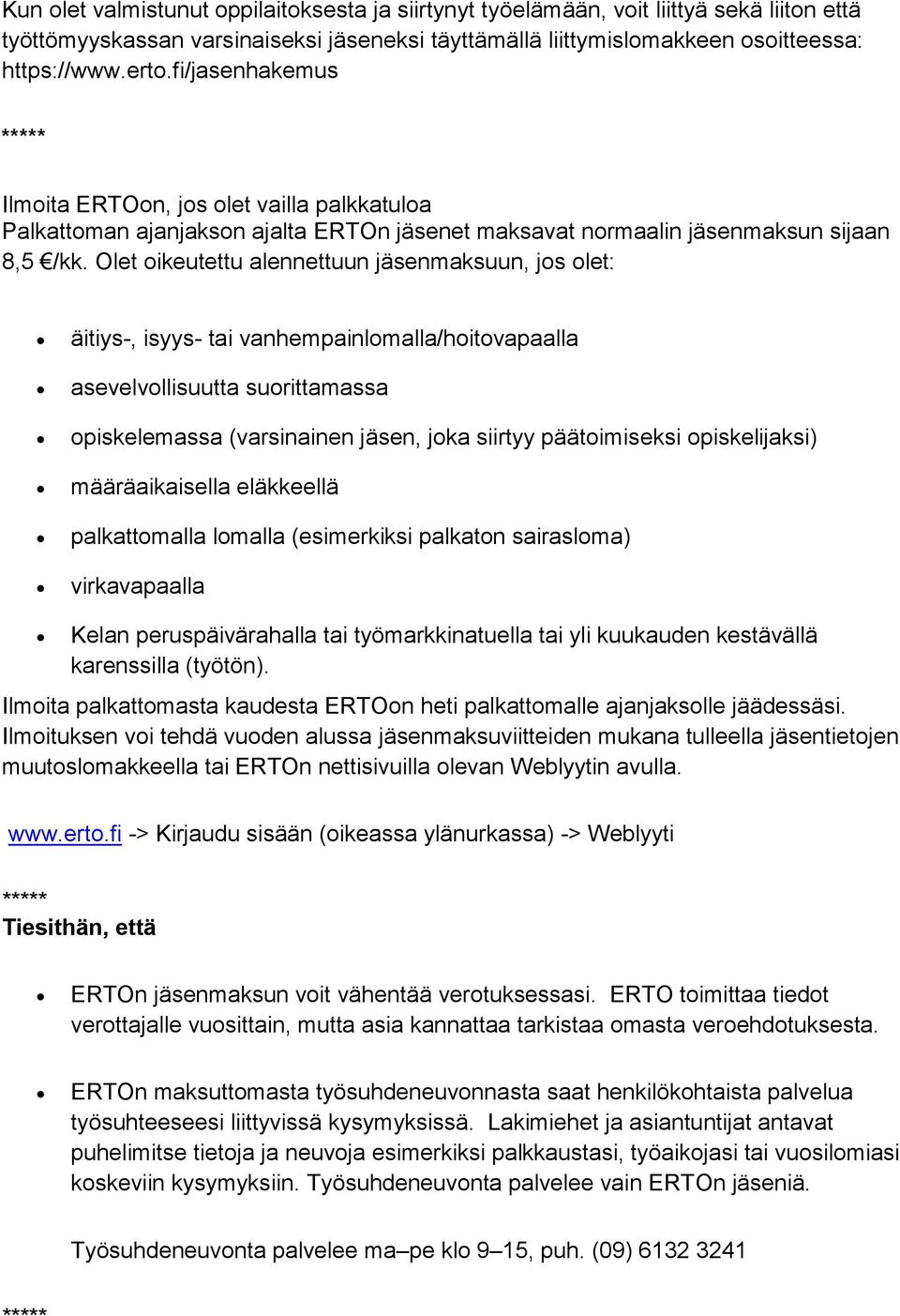 Olet oikeutettu alennettuun jäsenmaksuun, jos olet: äitiys-, isyys- tai vanhempainlomalla/hoitovapaalla asevelvollisuutta suorittamassa opiskelemassa (varsinainen jäsen, joka siirtyy päätoimiseksi