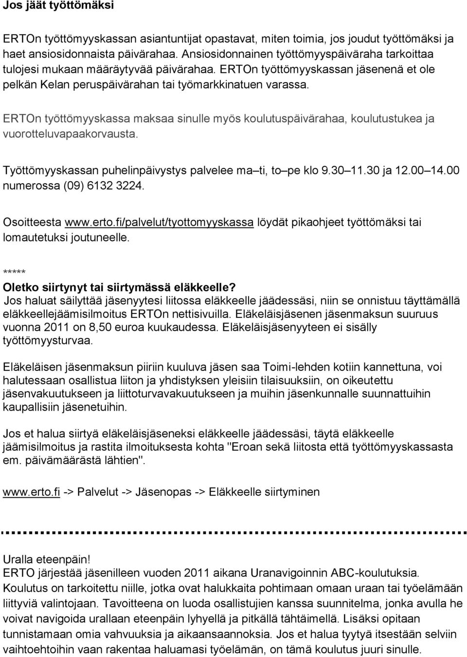 ERTOn työttömyyskassa maksaa sinulle myös koulutuspäivärahaa, koulutustukea ja vuorotteluvapaakorvausta. Työttömyyskassan puhelinpäivystys palvelee ma ti, to pe klo 9.30 11.30 ja 12.00 14.