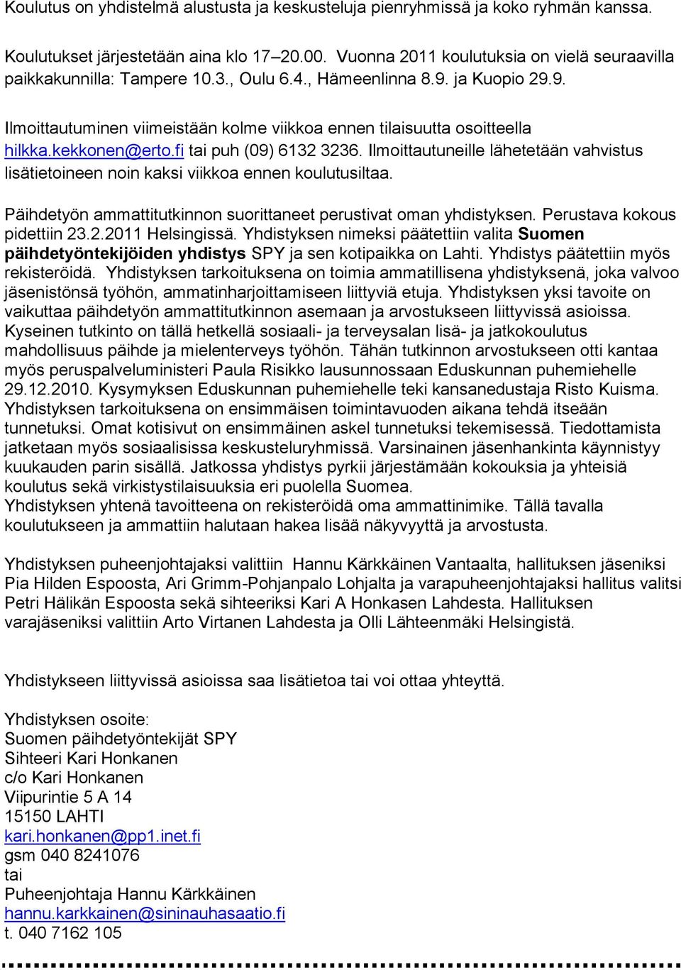 kekkonen@erto.fi tai puh (09) 6132 3236. Ilmoittautuneille lähetetään vahvistus lisätietoineen noin kaksi viikkoa ennen koulutusiltaa.