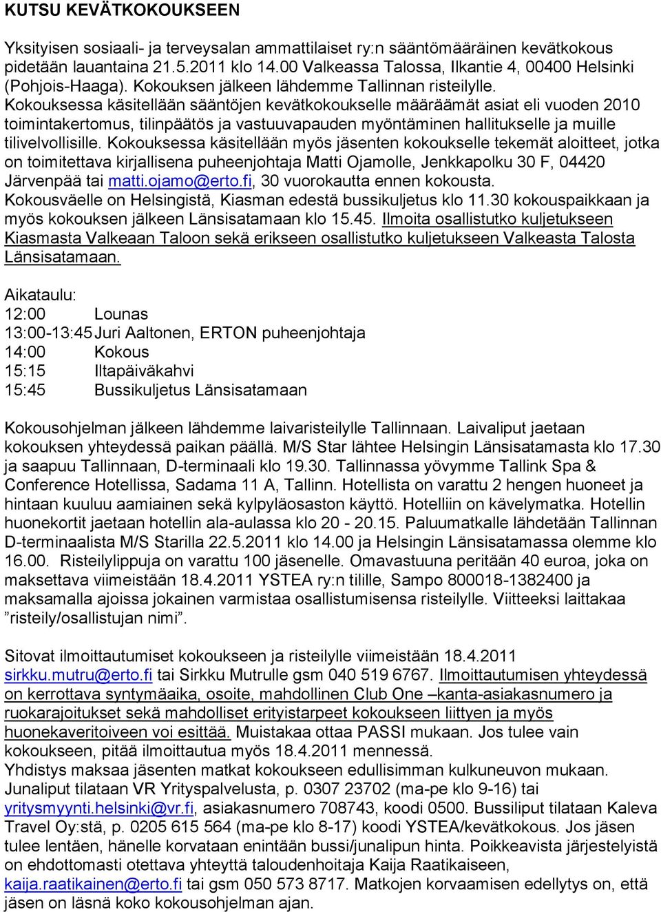 Kokouksessa käsitellään sääntöjen kevätkokoukselle määräämät asiat eli vuoden 2010 toimintakertomus, tilinpäätös ja vastuuvapauden myöntäminen hallitukselle ja muille tilivelvollisille.