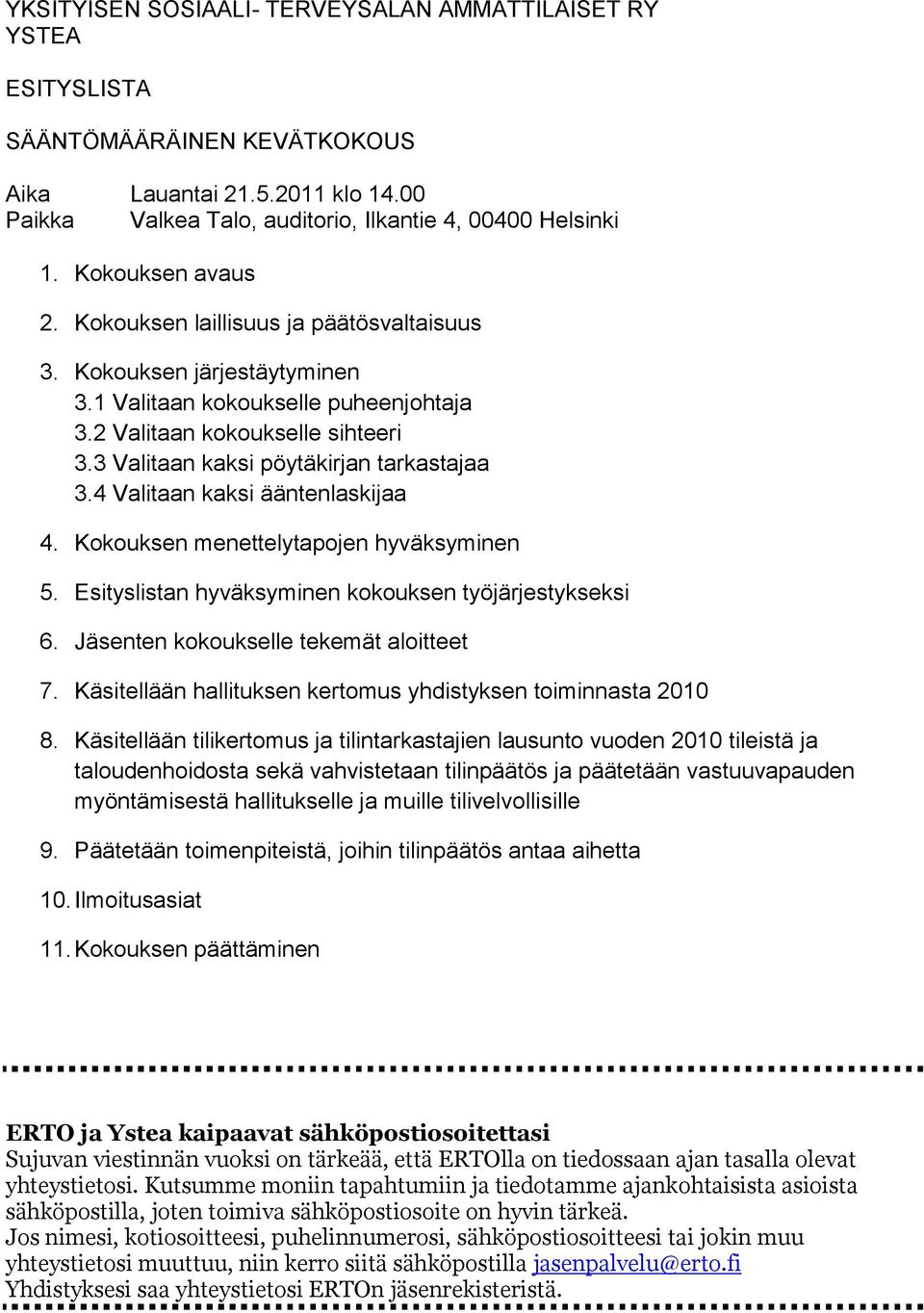 3 Valitaan kaksi pöytäkirjan tarkastajaa 3.4 Valitaan kaksi ääntenlaskijaa 4. Kokouksen menettelytapojen hyväksyminen 5. Esityslistan hyväksyminen kokouksen työjärjestykseksi 6.