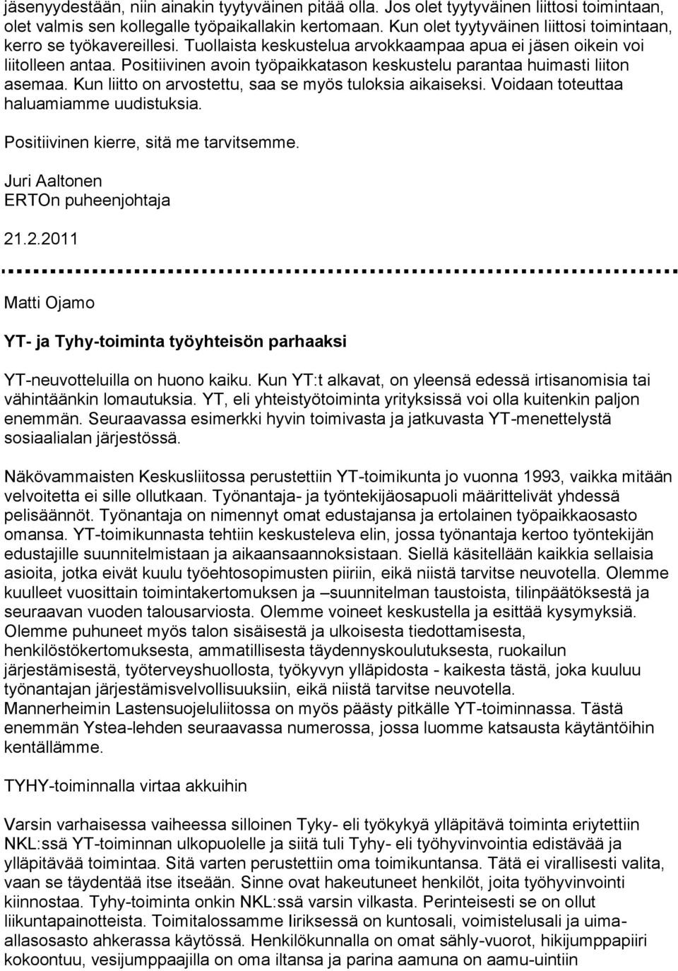 Positiivinen avoin työpaikkatason keskustelu parantaa huimasti liiton asemaa. Kun liitto on arvostettu, saa se myös tuloksia aikaiseksi. Voidaan toteuttaa haluamiamme uudistuksia.