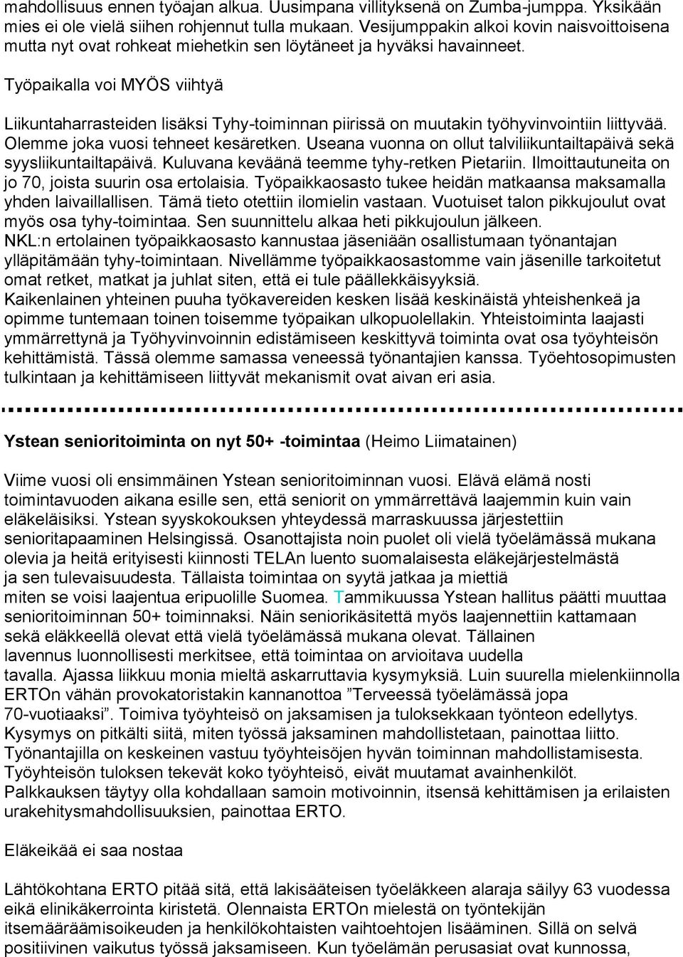 Työpaikalla voi MYÖS viihtyä Liikuntaharrasteiden lisäksi Tyhy-toiminnan piirissä on muutakin työhyvinvointiin liittyvää. Olemme joka vuosi tehneet kesäretken.